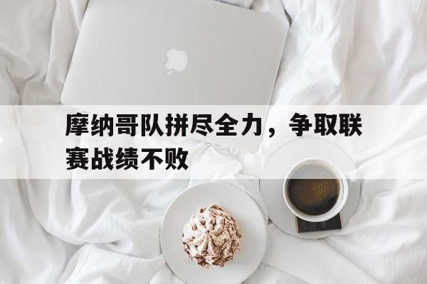 摩纳哥队拼尽全力，争取联赛战绩不败